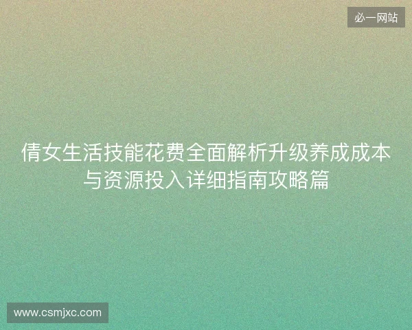 倩女生活技能花费全面解析升级养成成本与资源投入详细指南攻略篇